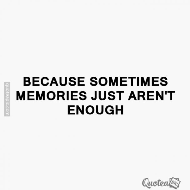 Memories just aren't enough