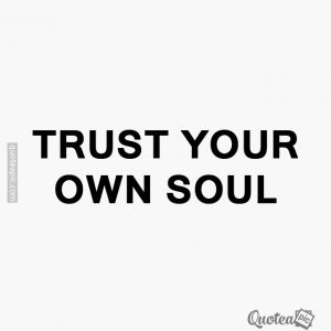 Trust your own soul