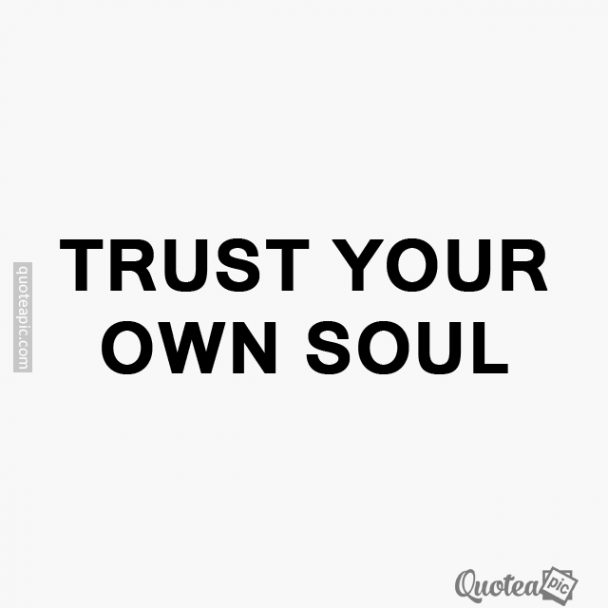 Trust your own soul