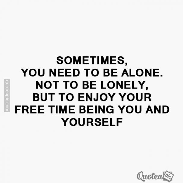 You need to be alone